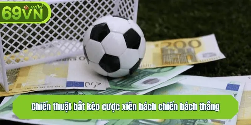Chiến thuật bắt kèo cược xiên bách chiến bách thắng