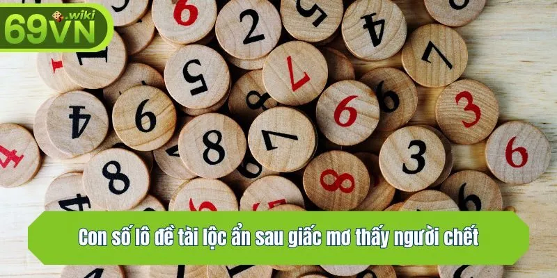 Con số lô đề tài lộc ẩn sau giấc mơ thấy người chết