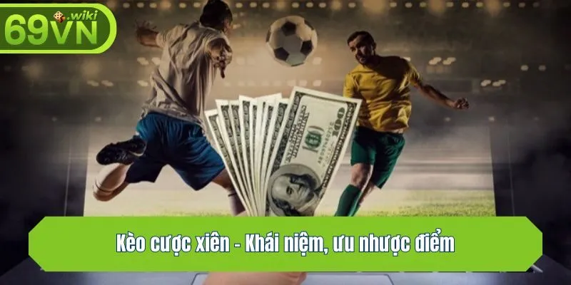 Kèo cược xiên - Khái niệm, ưu nhược điểm
