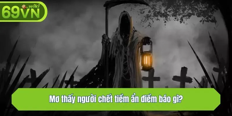 Mơ thấy người chết tiềm ẩn điềm báo gì?