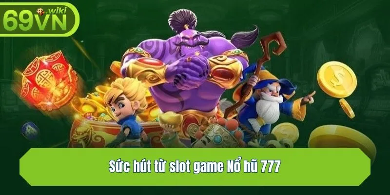 Sức hút từ slot game Nổ hũ 777