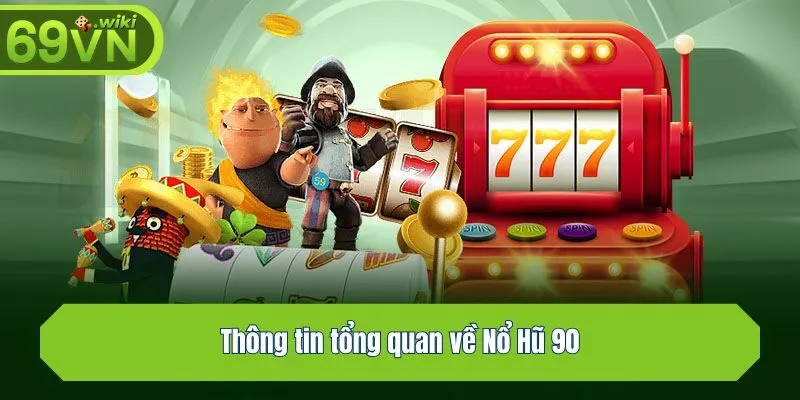 Thông tin tổng quan về nhà cái Nổ Hũ 90