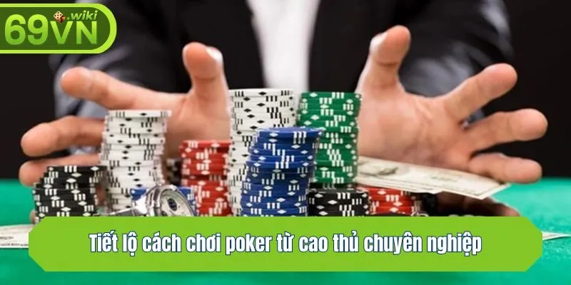 Tiết lộ cách chơi poker từ cao thủ chuyên nghiệp